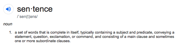 Definition of a sentence: a set of words that is complete in itself, containing a subject and predicate, conveying a statement, question, exclamation, or command.